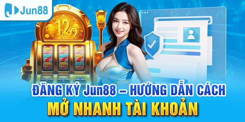 Hướng dẫn đăng ký jun88 nhanh chóng