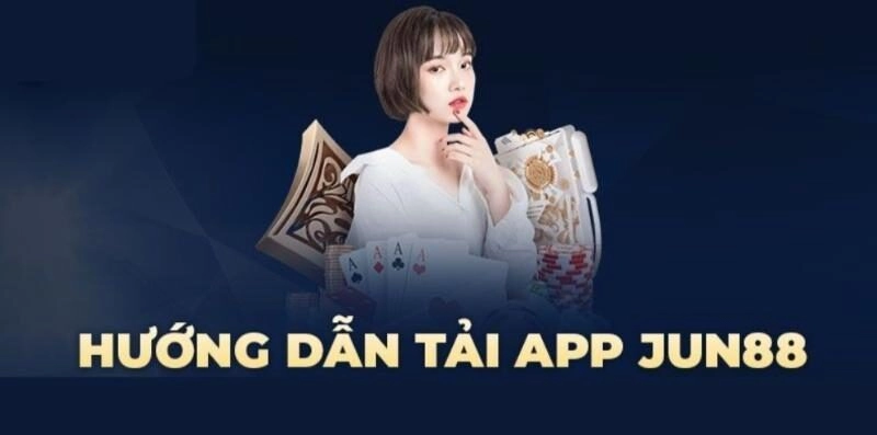 Hướng dẫn tải app Jun88 